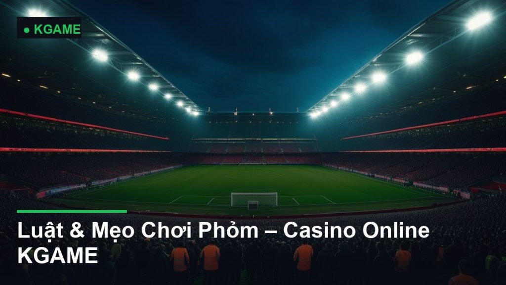 Luật & Mẹo Chơi Phỏm – Casino Online KGAME