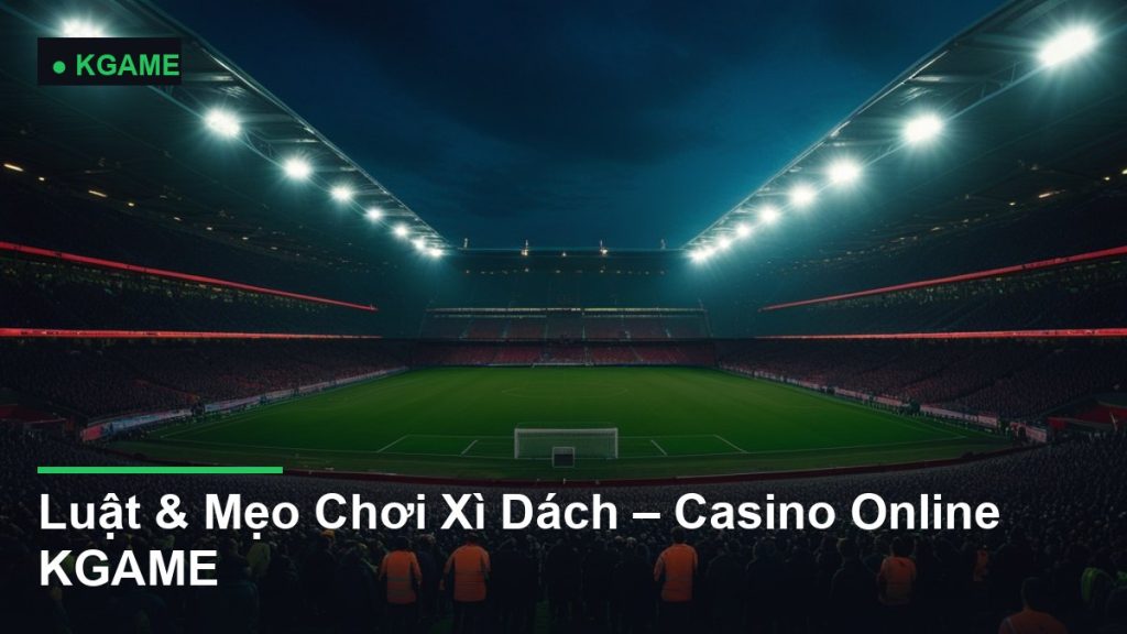 Luật & Mẹo Chơi Xì Dách – Casino Online KGAME